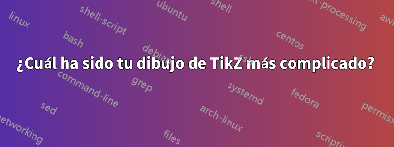 ¿Cuál ha sido tu dibujo de TikZ más complicado?