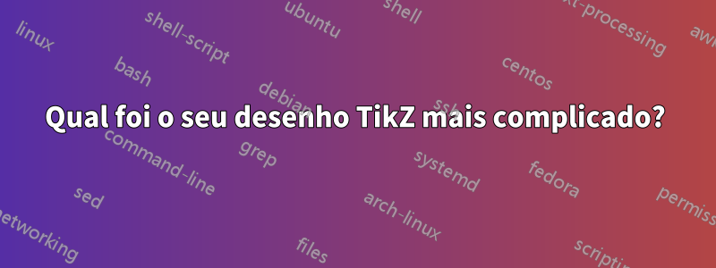 Qual foi o seu desenho TikZ mais complicado?