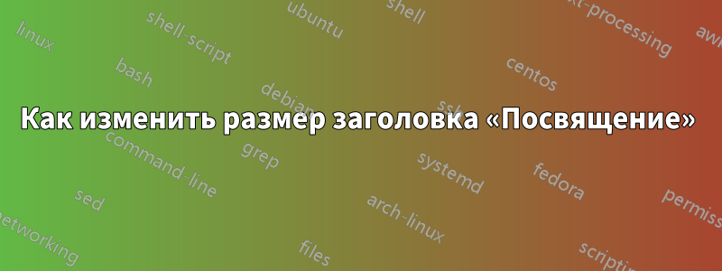 Как изменить размер заголовка «Посвящение»