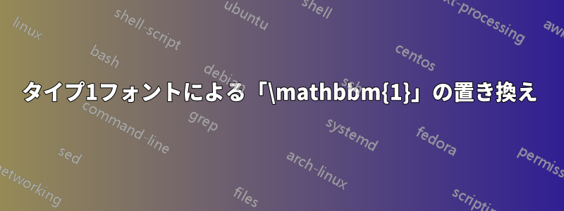 タイプ1フォントによる「\mathbbm{1}」の置き換え