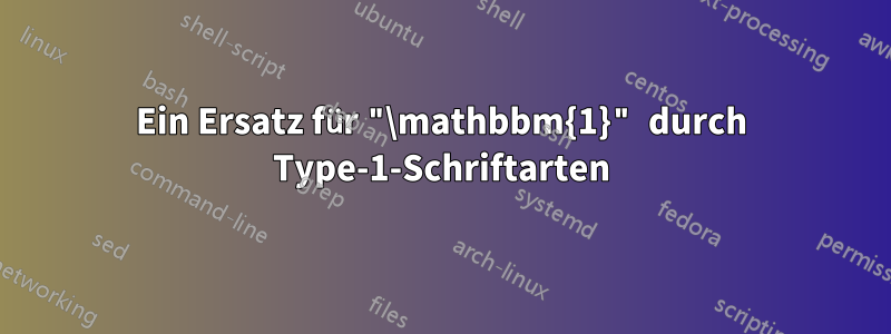 Ein Ersatz für "\mathbbm{1}" durch Type-1-Schriftarten