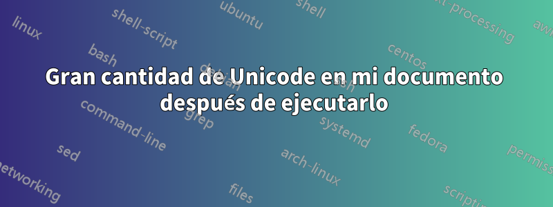 Gran cantidad de Unicode en mi documento después de ejecutarlo