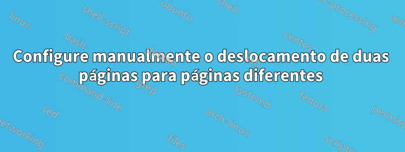 Configure manualmente o deslocamento de duas páginas para páginas diferentes