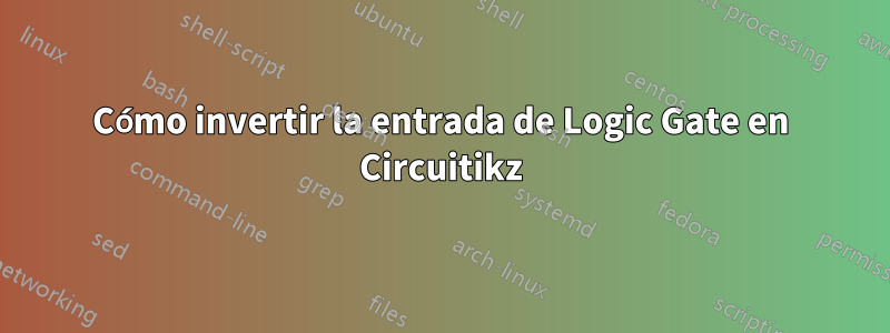 Cómo invertir la entrada de Logic Gate en Circuitikz