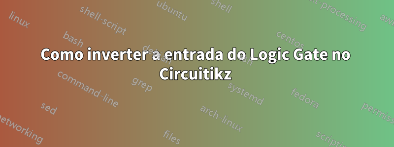 Como inverter a entrada do Logic Gate no Circuitikz