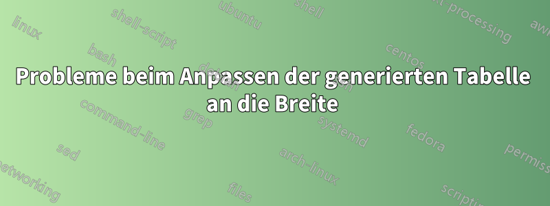 Probleme beim Anpassen der generierten Tabelle an die Breite