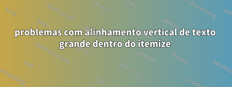 problemas com alinhamento vertical de texto grande dentro do itemize