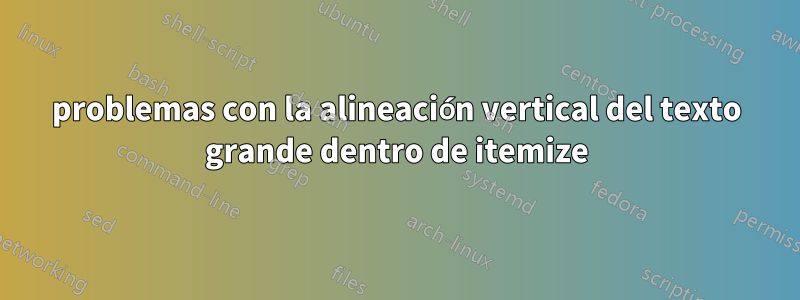 problemas con la alineación vertical del texto grande dentro de itemize