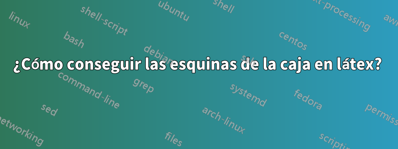 ¿Cómo conseguir las esquinas de la caja en látex?