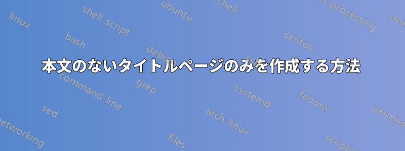 本文のないタイトルページのみを作成する方法