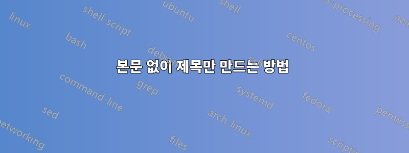 본문 없이 제목만 만드는 방법