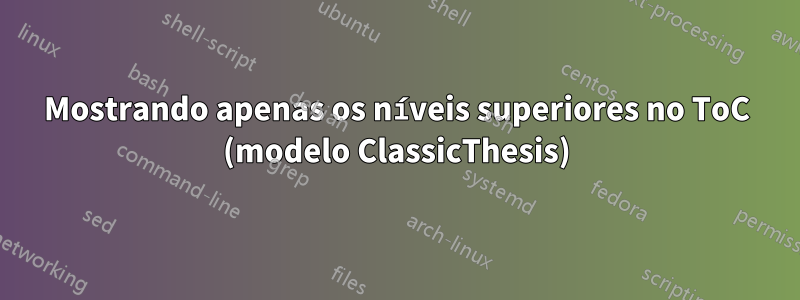 Mostrando apenas os níveis superiores no ToC (modelo ClassicThesis)