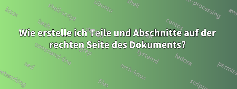 Wie erstelle ich Teile und Abschnitte auf der rechten Seite des Dokuments?