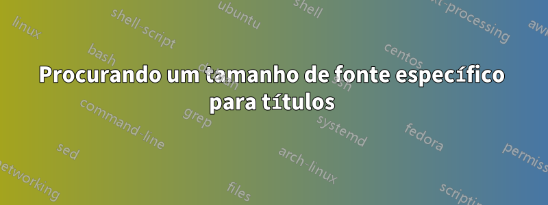 Procurando um tamanho de fonte específico para títulos