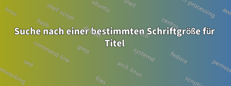 Suche nach einer bestimmten Schriftgröße für Titel