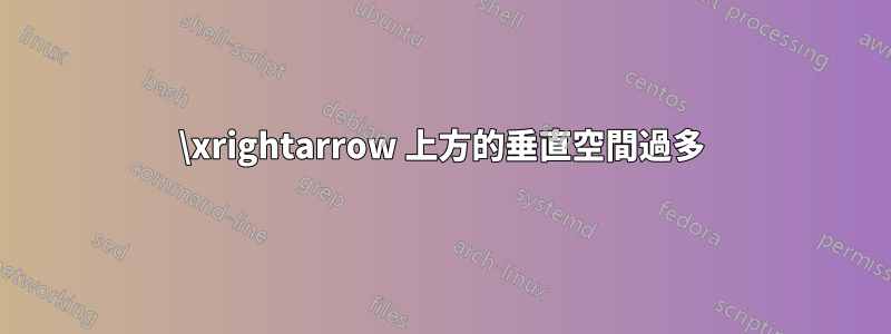 \xrightarrow 上方的垂直空間過多