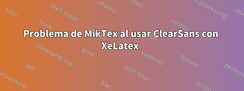 Problema de MikTex al usar ClearSans con XeLatex 