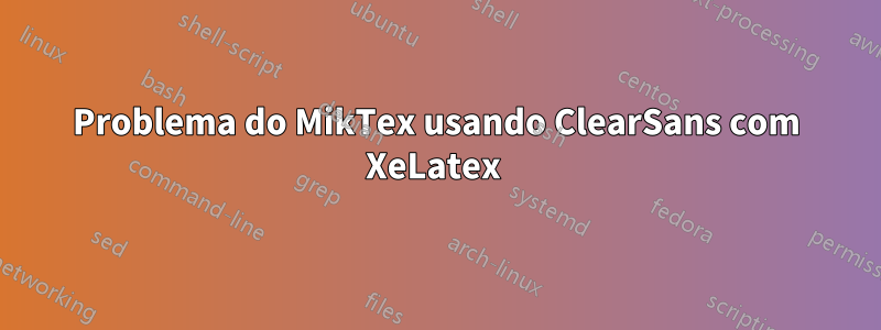 Problema do MikTex usando ClearSans com XeLatex 