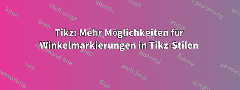 Tikz: Mehr Möglichkeiten für Winkelmarkierungen in Tikz-Stilen