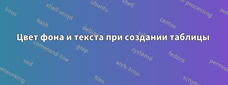 Цвет фона и текста при создании таблицы