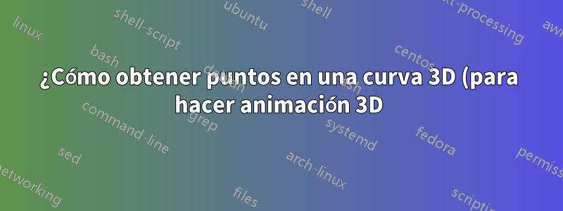 ¿Cómo obtener puntos en una curva 3D (para hacer animación 3D) en Asíntota?