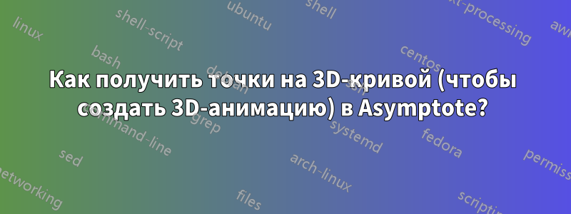 Как получить точки на 3D-кривой (чтобы создать 3D-анимацию) в Asymptote?