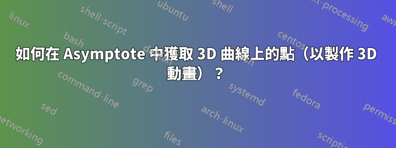 如何在 Asymptote 中獲取 3D 曲線上的點（以製作 3D 動畫）？