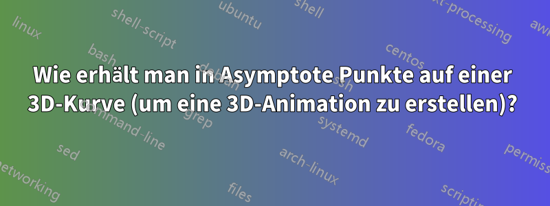 Wie erhält man in Asymptote Punkte auf einer 3D-Kurve (um eine 3D-Animation zu erstellen)?