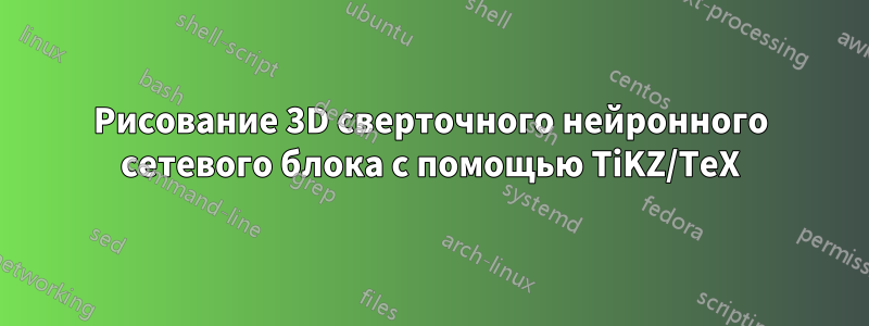 Рисование 3D сверточного нейронного сетевого блока с помощью TiKZ/TeX