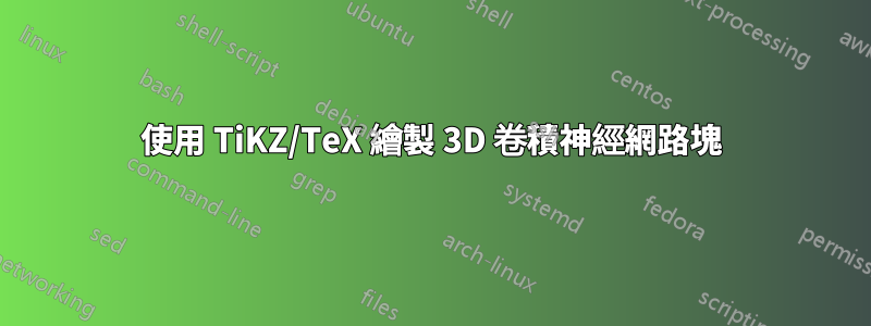 使用 TiKZ/TeX 繪製 3D 卷積神經網路塊