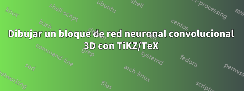 Dibujar un bloque de red neuronal convolucional 3D con TiKZ/TeX