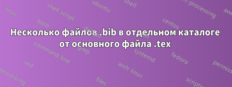 Несколько файлов .bib в отдельном каталоге от основного файла .tex