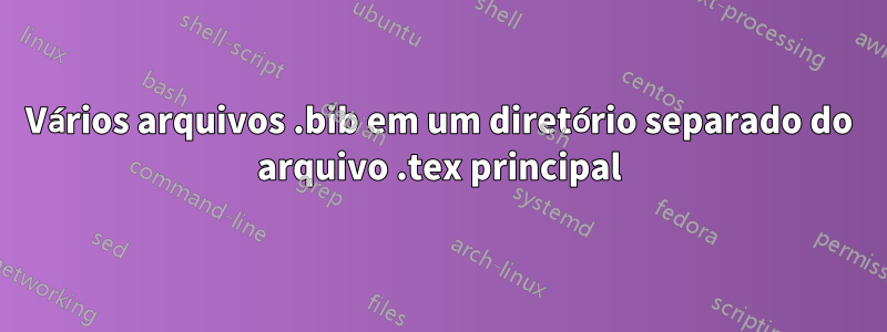 Vários arquivos .bib em um diretório separado do arquivo .tex principal