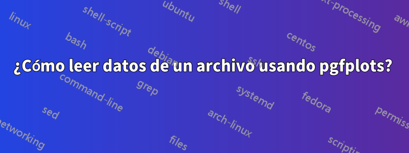 ¿Cómo leer datos de un archivo usando pgfplots?