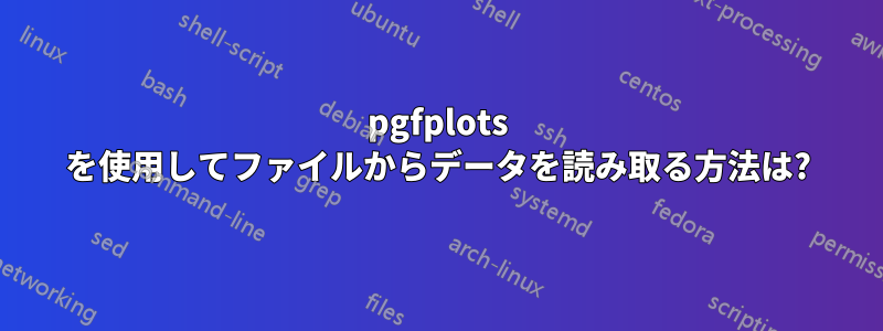 pgfplots を使用してファイルからデータを読み取る方法は?