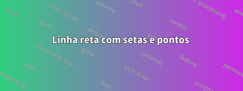 Linha reta com setas e pontos