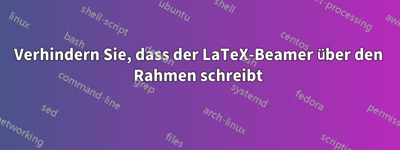 Verhindern Sie, dass der LaTeX-Beamer über den Rahmen schreibt