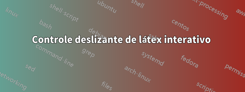 Controle deslizante de látex interativo