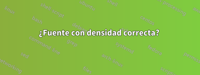 ¿Fuente con densidad correcta?