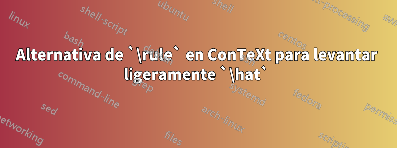 Alternativa de `\rule` en ConTeXt para levantar ligeramente `\hat`