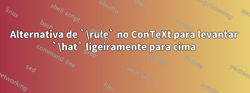 Alternativa de `\rule` no ConTeXt para levantar `\hat` ligeiramente para cima