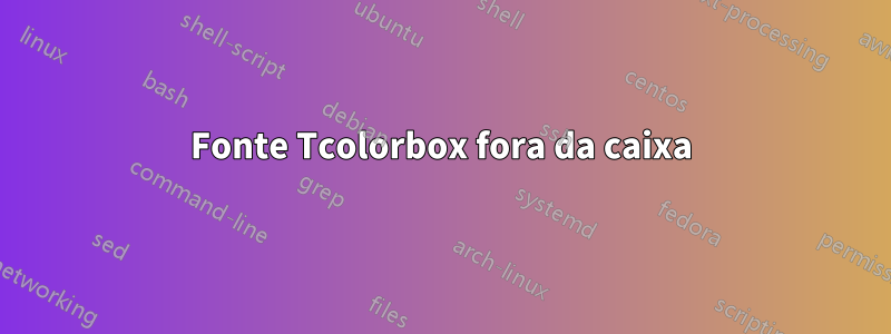 Fonte Tcolorbox fora da caixa