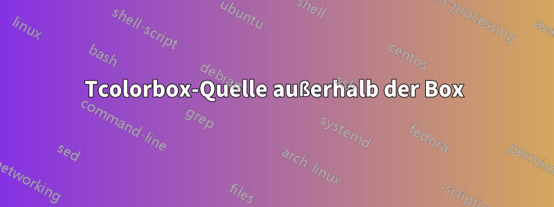 Tcolorbox-Quelle außerhalb der Box