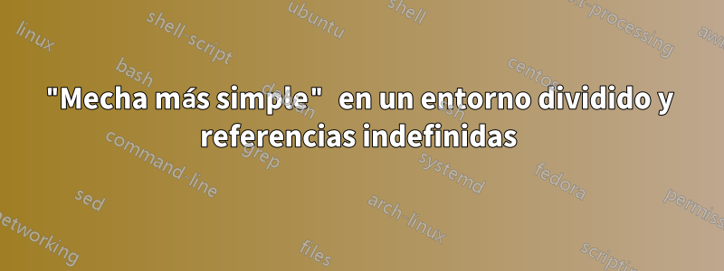 "Mecha más simple" en un entorno dividido y referencias indefinidas