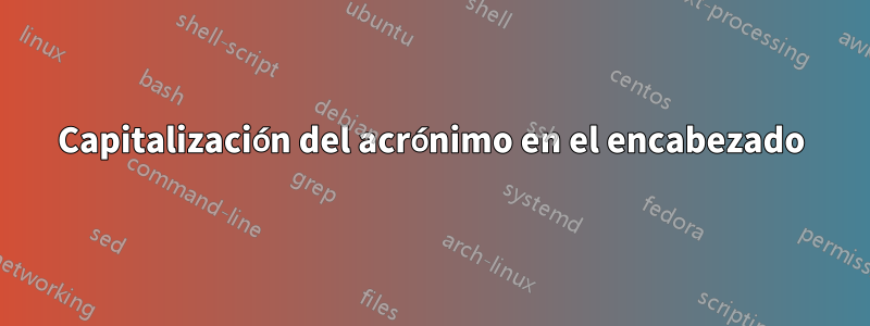 Capitalización del acrónimo en el encabezado