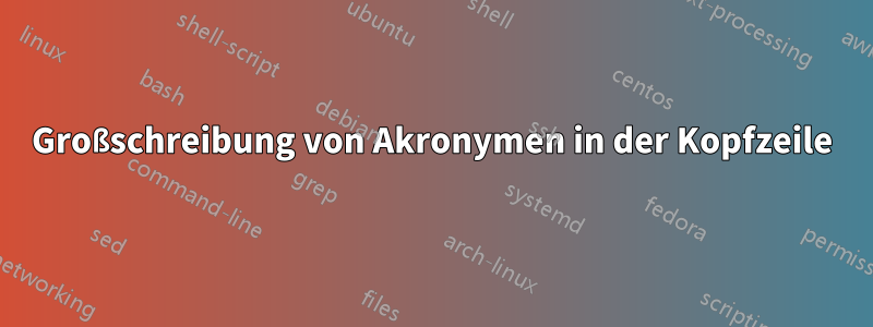 Großschreibung von Akronymen in der Kopfzeile