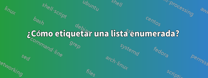 ¿Cómo etiquetar una lista enumerada?