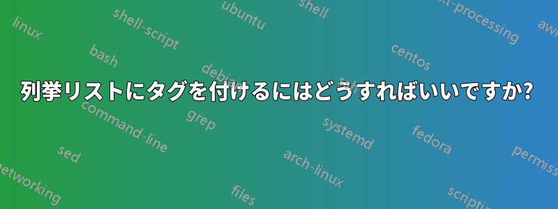 列挙リストにタグを付けるにはどうすればいいですか?