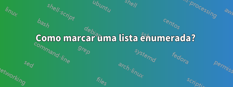 Como marcar uma lista enumerada?