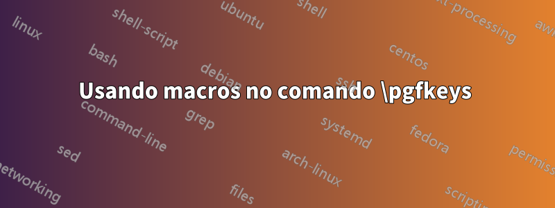 Usando macros no comando \pgfkeys